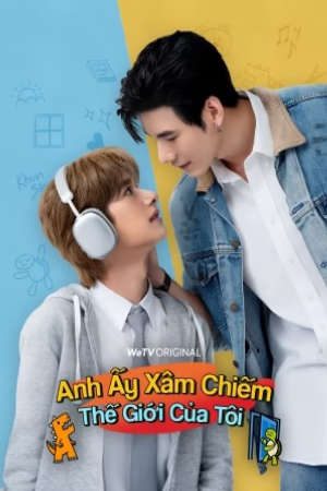 Anh Ấy Xâm Chiếm Thế Giới Của Tôi